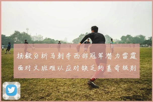 杨毅分析马刺夺西部冠军潜力雷霆面对文班难以应对缺乏约基奇级别球员